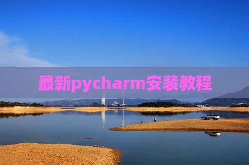 最新pycharm安装教程 最新pycharm安装教程